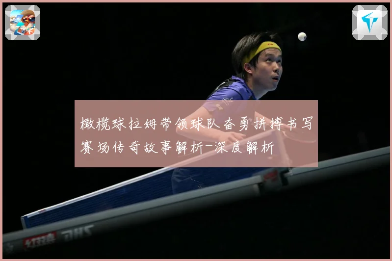 橄榄球拉姆带领球队奋勇拼搏书写赛场传奇故事解析-深度解析