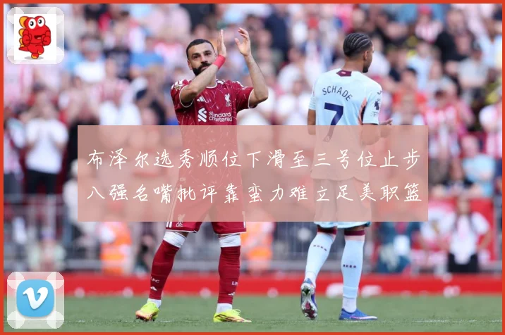 布泽尔选秀顺位下滑至三号位止步八强名嘴批评靠蛮力难立足美职篮赛场复盘-深度解析