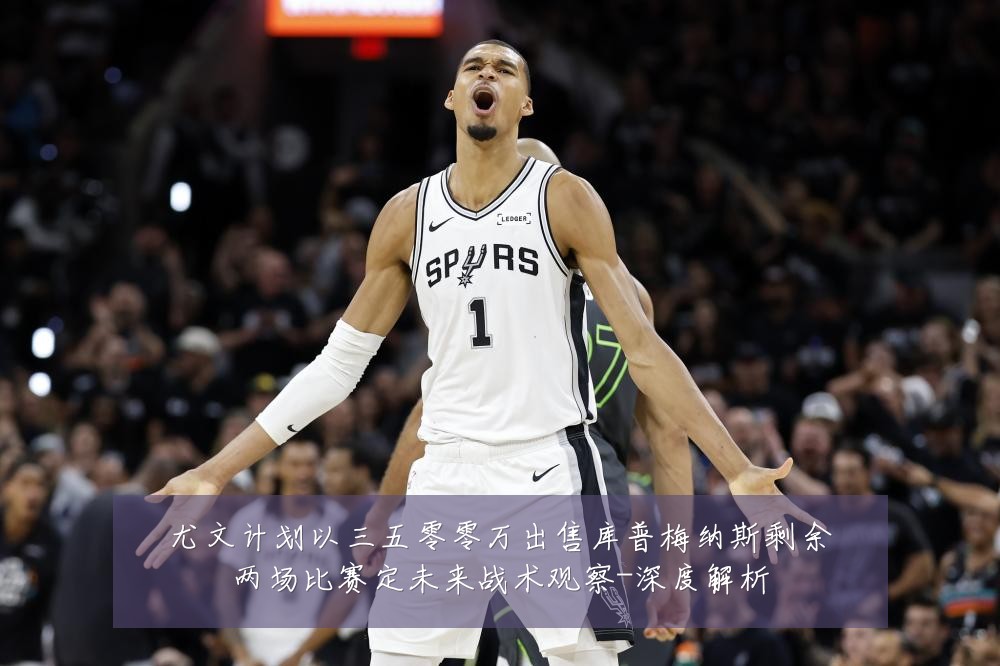 尤文计划以三五零零万出售库普梅纳斯剩余两场比赛定未来战术观察-深度解析