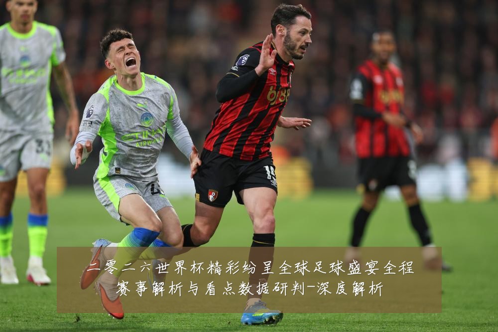 二零二六世界杯精彩纷呈全球足球盛宴全程赛事解析与看点数据研判-深度解析